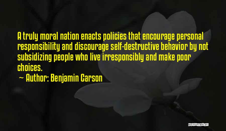 Benjamin Carson Quotes: A Truly Moral Nation Enacts Policies That Encourage Personal Responsibility And Discourage Self-destructive Behavior By Not Subsidizing People Who Live