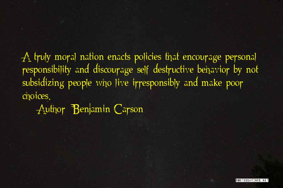 Benjamin Carson Quotes: A Truly Moral Nation Enacts Policies That Encourage Personal Responsibility And Discourage Self-destructive Behavior By Not Subsidizing People Who Live