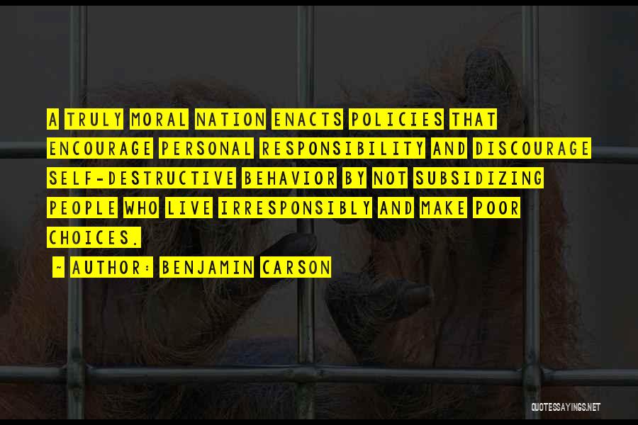 Benjamin Carson Quotes: A Truly Moral Nation Enacts Policies That Encourage Personal Responsibility And Discourage Self-destructive Behavior By Not Subsidizing People Who Live