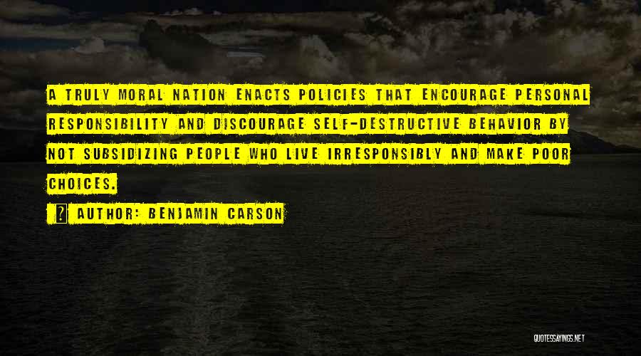 Benjamin Carson Quotes: A Truly Moral Nation Enacts Policies That Encourage Personal Responsibility And Discourage Self-destructive Behavior By Not Subsidizing People Who Live