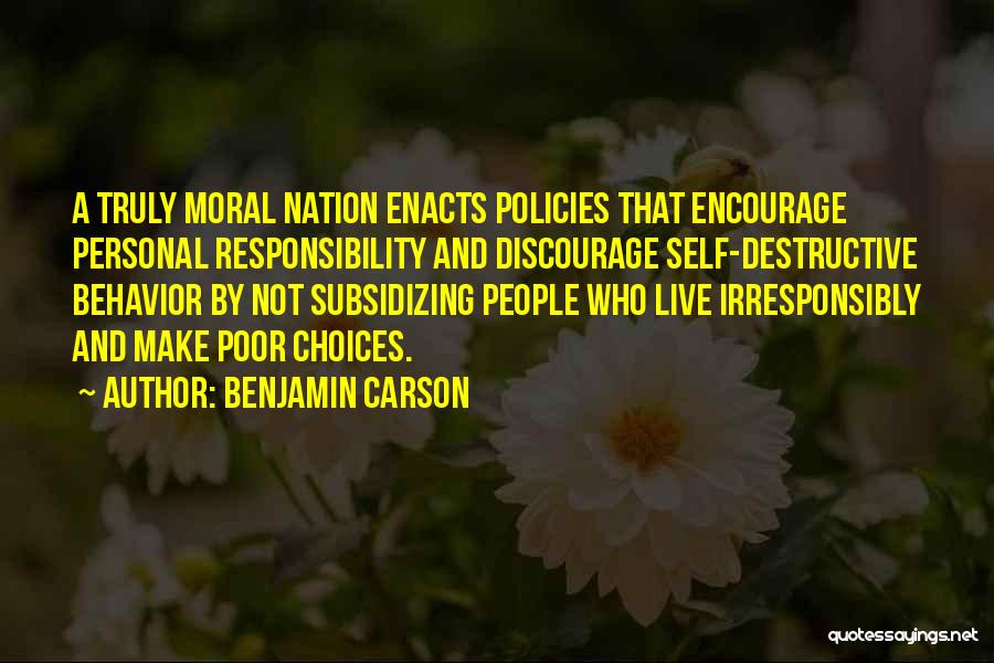 Benjamin Carson Quotes: A Truly Moral Nation Enacts Policies That Encourage Personal Responsibility And Discourage Self-destructive Behavior By Not Subsidizing People Who Live