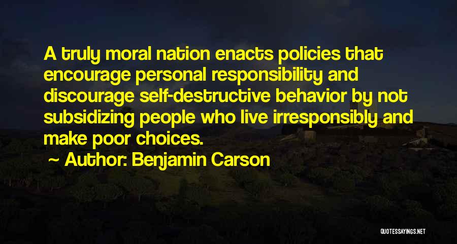 Benjamin Carson Quotes: A Truly Moral Nation Enacts Policies That Encourage Personal Responsibility And Discourage Self-destructive Behavior By Not Subsidizing People Who Live