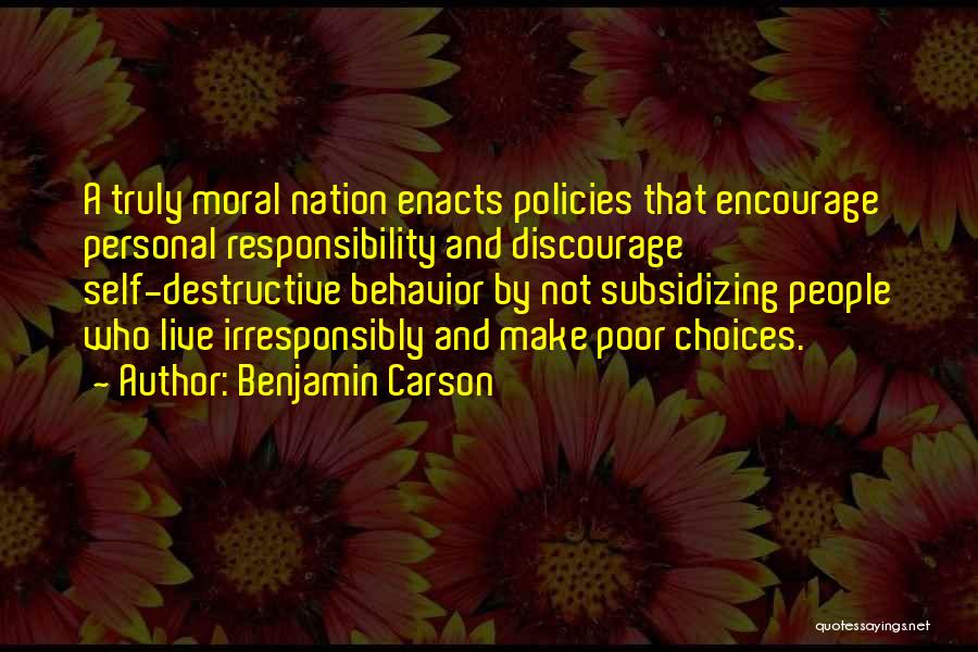 Benjamin Carson Quotes: A Truly Moral Nation Enacts Policies That Encourage Personal Responsibility And Discourage Self-destructive Behavior By Not Subsidizing People Who Live