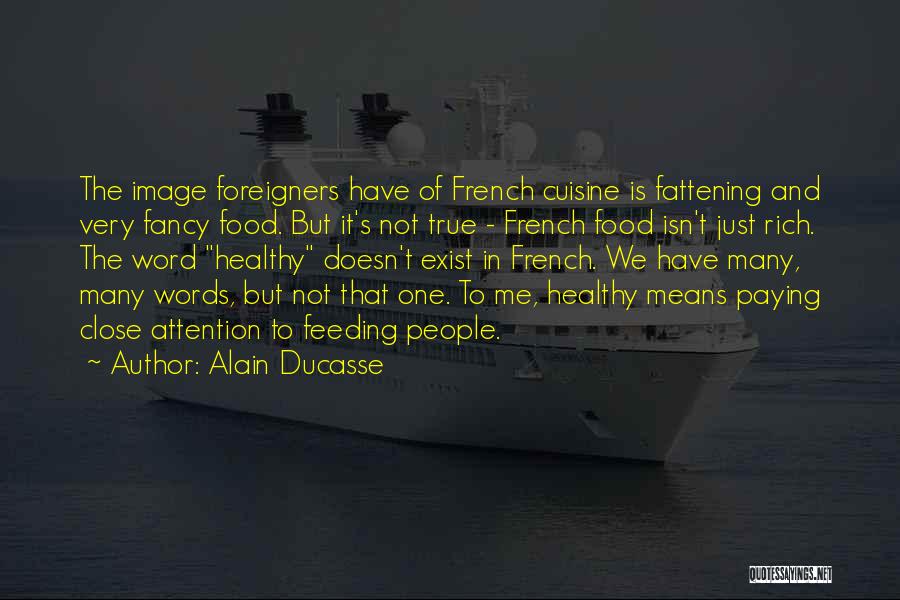 Alain Ducasse Quotes: The Image Foreigners Have Of French Cuisine Is Fattening And Very Fancy Food. But It's Not True - French Food