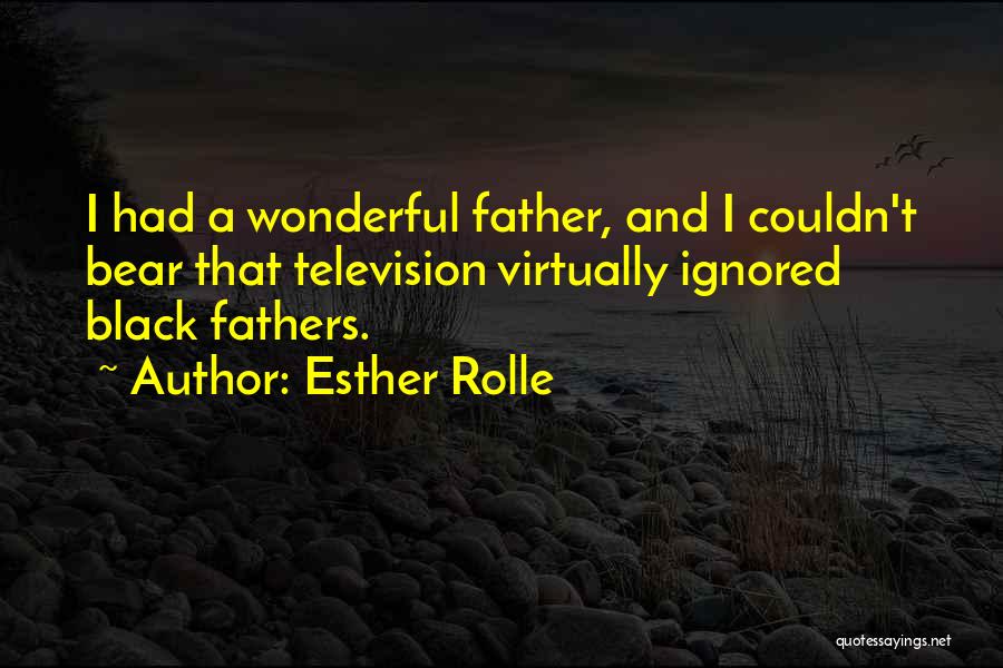 Esther Rolle Quotes: I Had A Wonderful Father, And I Couldn't Bear That Television Virtually Ignored Black Fathers.