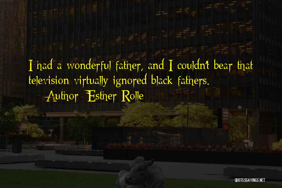 Esther Rolle Quotes: I Had A Wonderful Father, And I Couldn't Bear That Television Virtually Ignored Black Fathers.