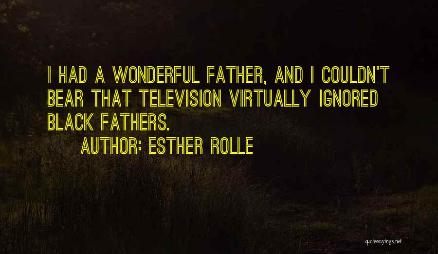 Esther Rolle Quotes: I Had A Wonderful Father, And I Couldn't Bear That Television Virtually Ignored Black Fathers.