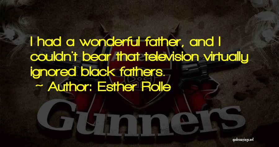 Esther Rolle Quotes: I Had A Wonderful Father, And I Couldn't Bear That Television Virtually Ignored Black Fathers.