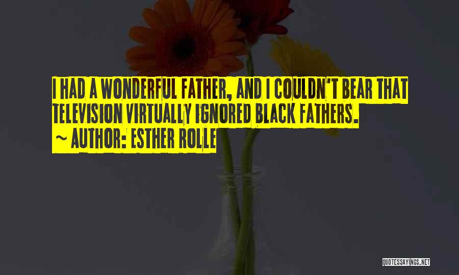 Esther Rolle Quotes: I Had A Wonderful Father, And I Couldn't Bear That Television Virtually Ignored Black Fathers.
