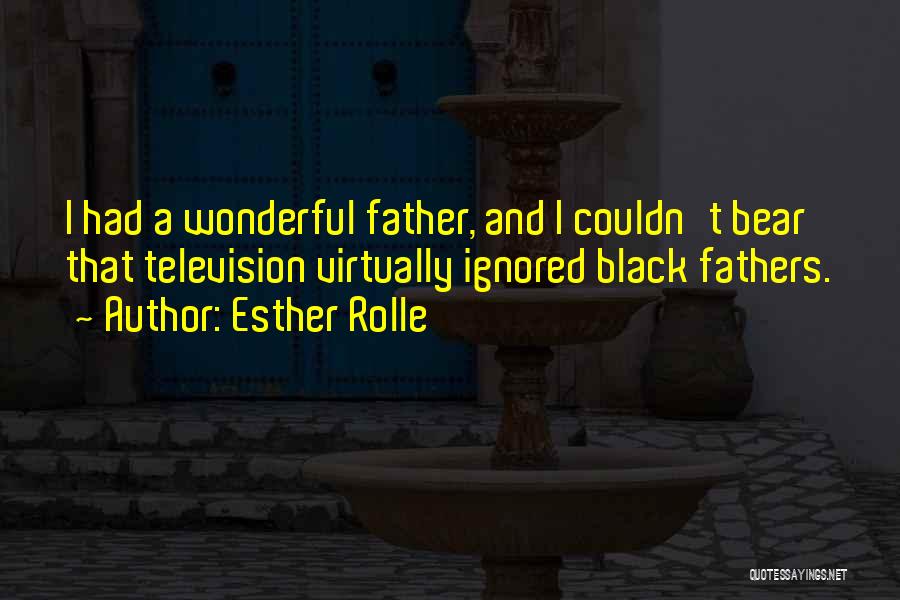 Esther Rolle Quotes: I Had A Wonderful Father, And I Couldn't Bear That Television Virtually Ignored Black Fathers.