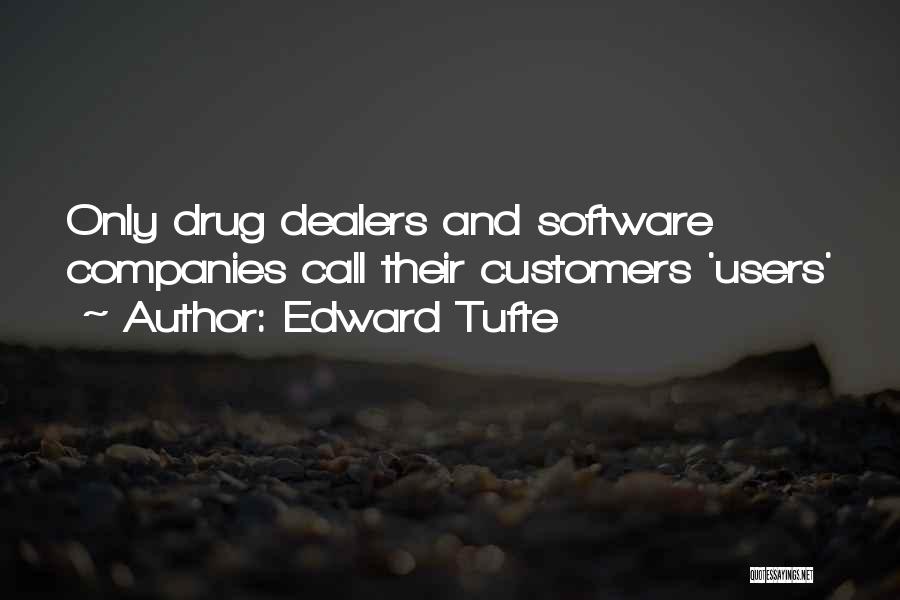 Edward Tufte Quotes: Only Drug Dealers And Software Companies Call Their Customers 'users'