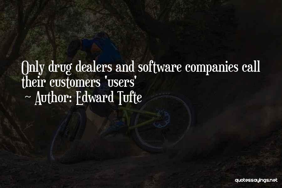 Edward Tufte Quotes: Only Drug Dealers And Software Companies Call Their Customers 'users'