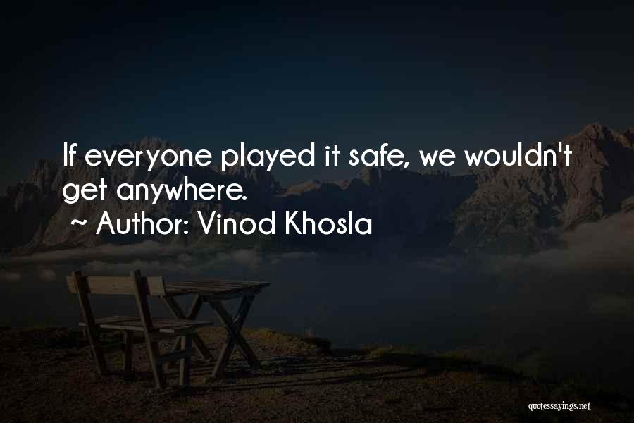 Vinod Khosla Quotes: If Everyone Played It Safe, We Wouldn't Get Anywhere.