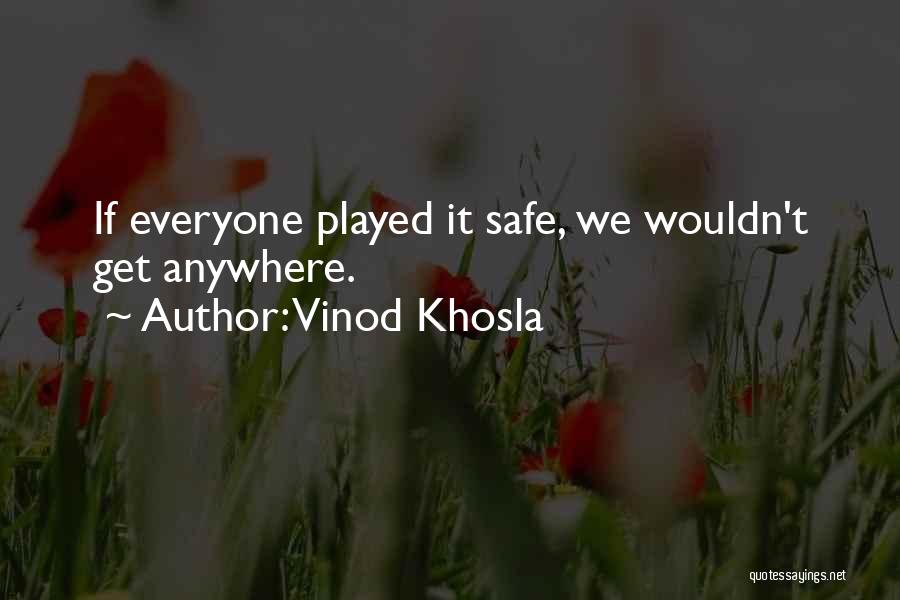 Vinod Khosla Quotes: If Everyone Played It Safe, We Wouldn't Get Anywhere.