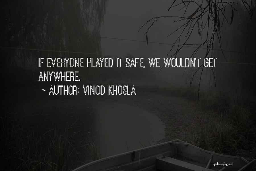 Vinod Khosla Quotes: If Everyone Played It Safe, We Wouldn't Get Anywhere.