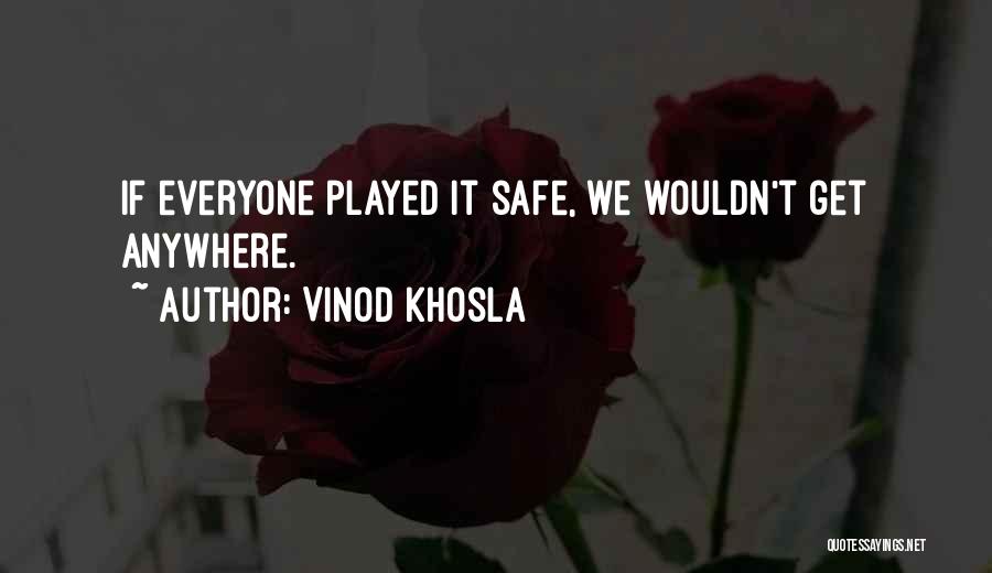 Vinod Khosla Quotes: If Everyone Played It Safe, We Wouldn't Get Anywhere.