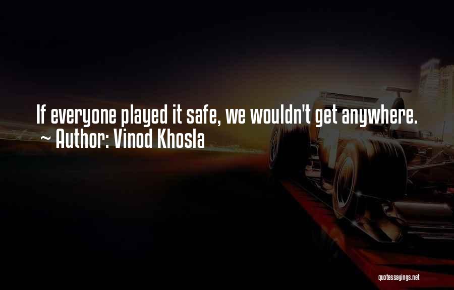 Vinod Khosla Quotes: If Everyone Played It Safe, We Wouldn't Get Anywhere.