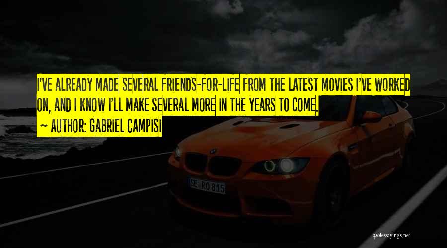 Gabriel Campisi Quotes: I've Already Made Several Friends-for-life From The Latest Movies I've Worked On, And I Know I'll Make Several More In