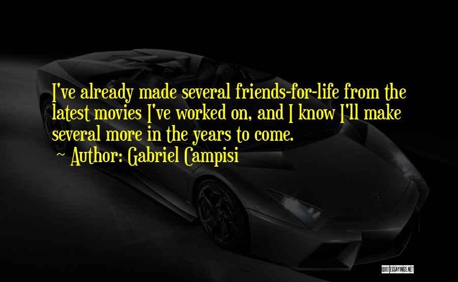 Gabriel Campisi Quotes: I've Already Made Several Friends-for-life From The Latest Movies I've Worked On, And I Know I'll Make Several More In