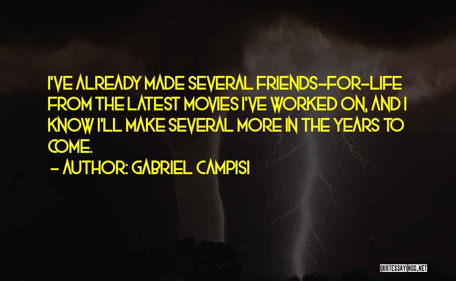 Gabriel Campisi Quotes: I've Already Made Several Friends-for-life From The Latest Movies I've Worked On, And I Know I'll Make Several More In