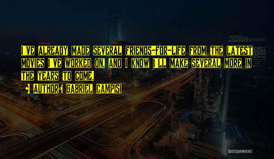 Gabriel Campisi Quotes: I've Already Made Several Friends-for-life From The Latest Movies I've Worked On, And I Know I'll Make Several More In