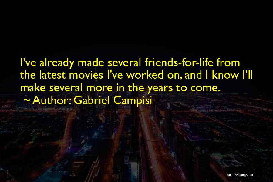 Gabriel Campisi Quotes: I've Already Made Several Friends-for-life From The Latest Movies I've Worked On, And I Know I'll Make Several More In