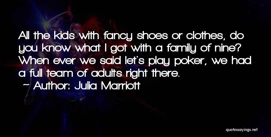 Julia Marriott Quotes: All The Kids With Fancy Shoes Or Clothes, Do You Know What I Got With A Family Of Nine? When