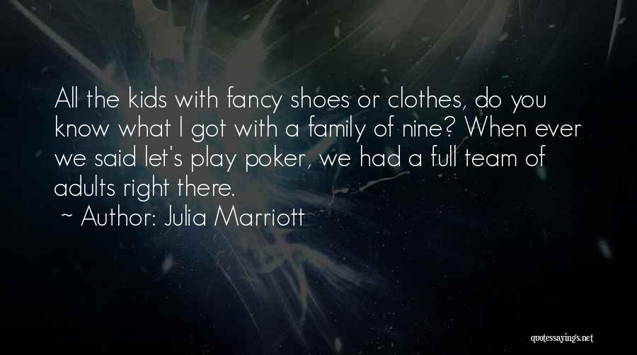 Julia Marriott Quotes: All The Kids With Fancy Shoes Or Clothes, Do You Know What I Got With A Family Of Nine? When