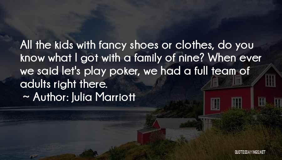 Julia Marriott Quotes: All The Kids With Fancy Shoes Or Clothes, Do You Know What I Got With A Family Of Nine? When