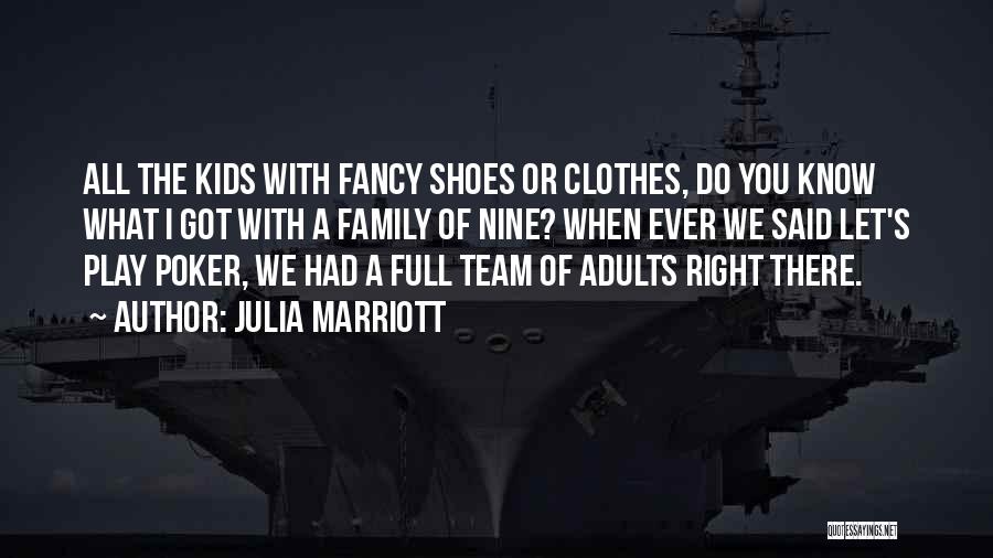 Julia Marriott Quotes: All The Kids With Fancy Shoes Or Clothes, Do You Know What I Got With A Family Of Nine? When