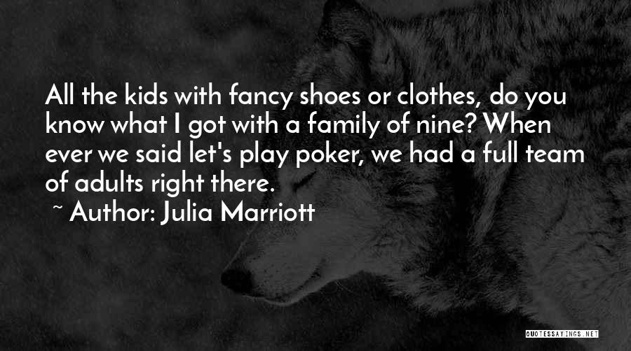 Julia Marriott Quotes: All The Kids With Fancy Shoes Or Clothes, Do You Know What I Got With A Family Of Nine? When