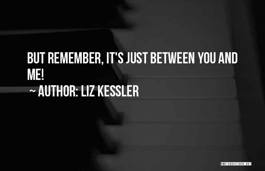 Liz Kessler Quotes: But Remember, It's Just Between You And Me!