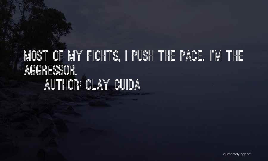 Clay Guida Quotes: Most Of My Fights, I Push The Pace. I'm The Aggressor.