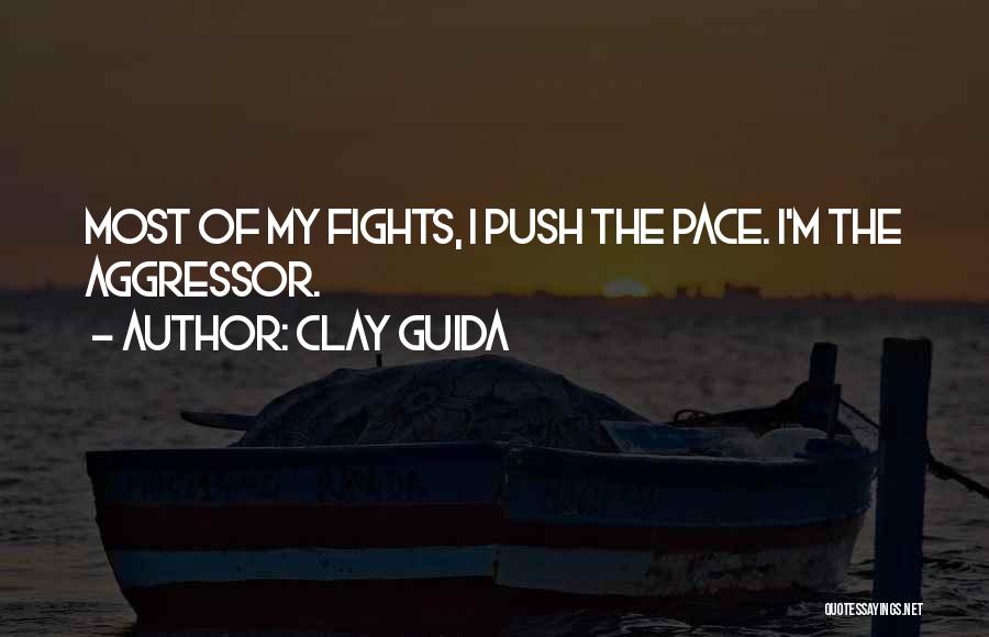 Clay Guida Quotes: Most Of My Fights, I Push The Pace. I'm The Aggressor.