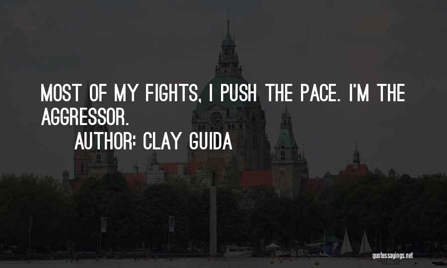 Clay Guida Quotes: Most Of My Fights, I Push The Pace. I'm The Aggressor.
