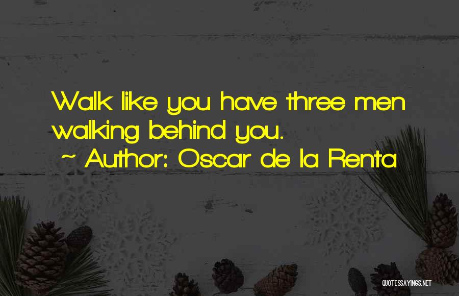 Oscar De La Renta Quotes: Walk Like You Have Three Men Walking Behind You.