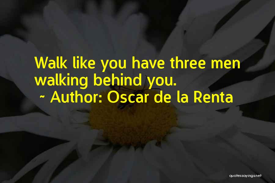Oscar De La Renta Quotes: Walk Like You Have Three Men Walking Behind You.