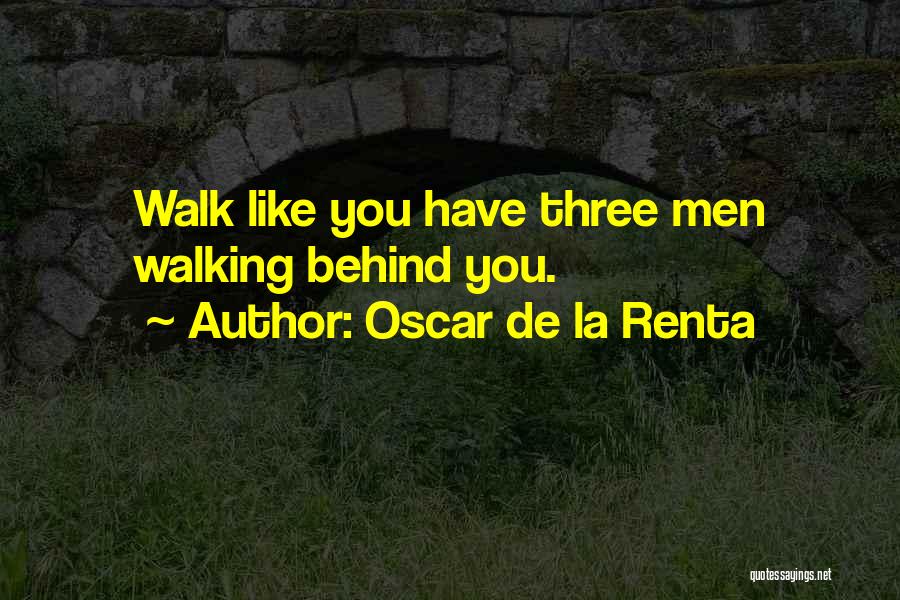 Oscar De La Renta Quotes: Walk Like You Have Three Men Walking Behind You.