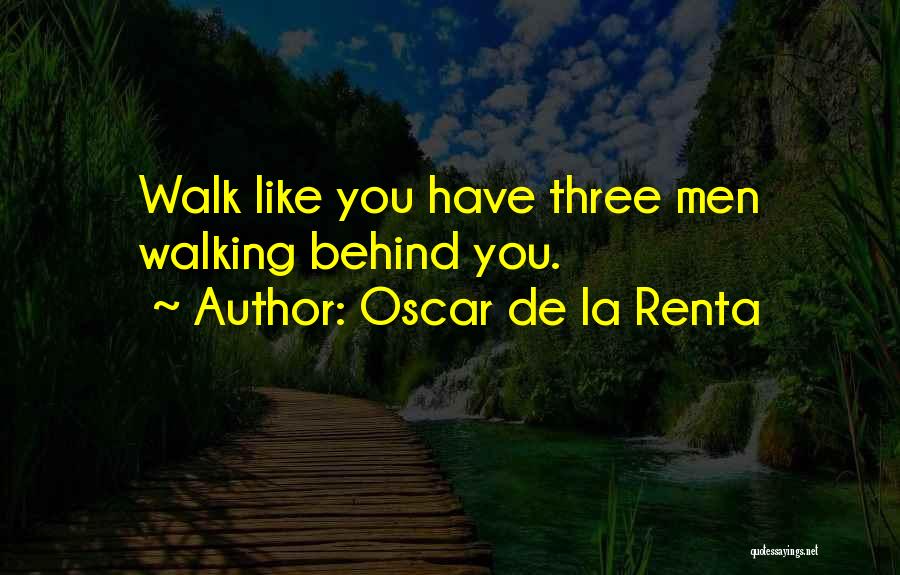 Oscar De La Renta Quotes: Walk Like You Have Three Men Walking Behind You.