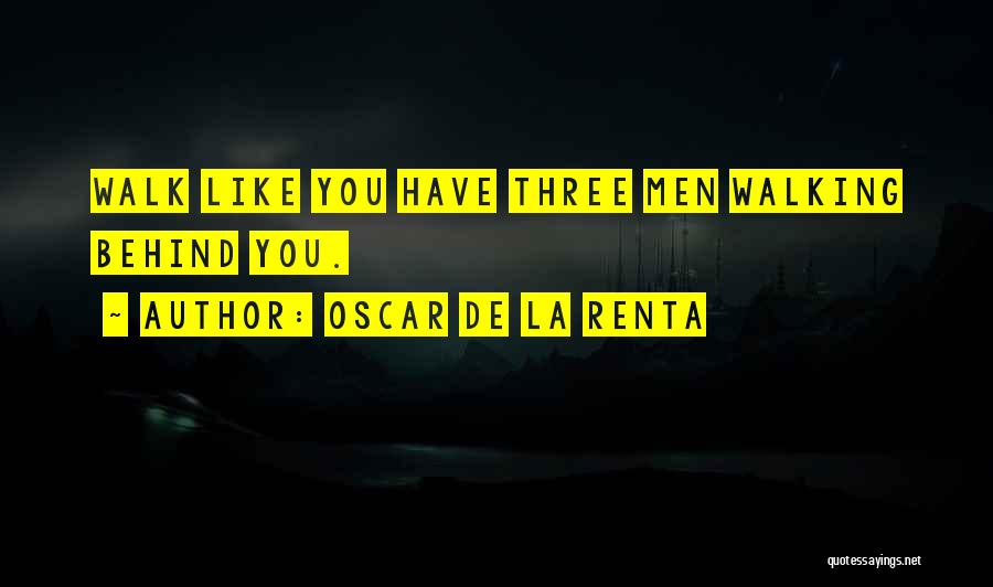 Oscar De La Renta Quotes: Walk Like You Have Three Men Walking Behind You.