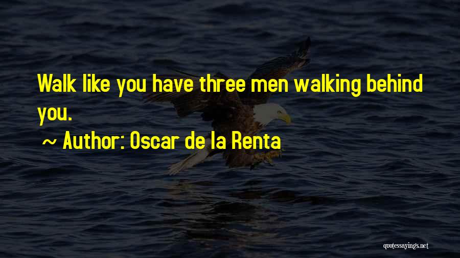 Oscar De La Renta Quotes: Walk Like You Have Three Men Walking Behind You.