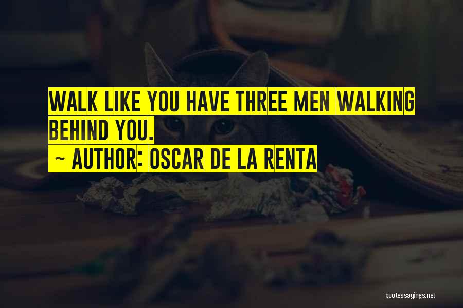 Oscar De La Renta Quotes: Walk Like You Have Three Men Walking Behind You.