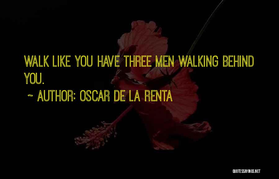 Oscar De La Renta Quotes: Walk Like You Have Three Men Walking Behind You.