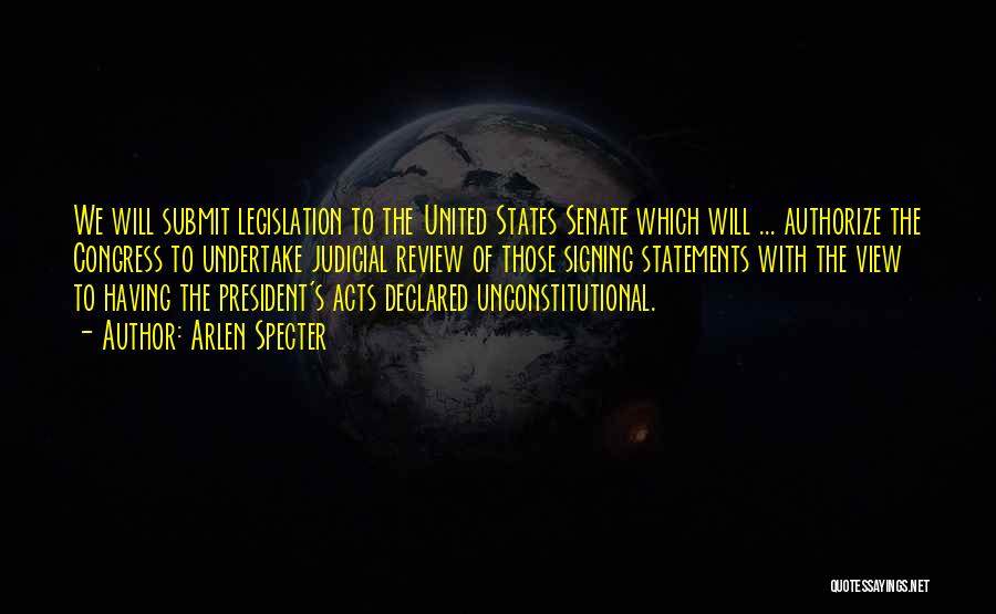 Arlen Specter Quotes: We Will Submit Legislation To The United States Senate Which Will ... Authorize The Congress To Undertake Judicial Review Of