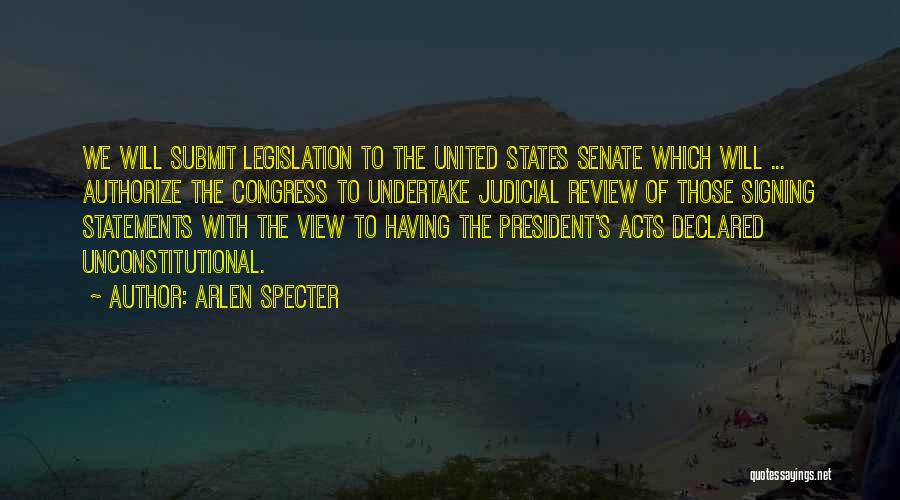 Arlen Specter Quotes: We Will Submit Legislation To The United States Senate Which Will ... Authorize The Congress To Undertake Judicial Review Of