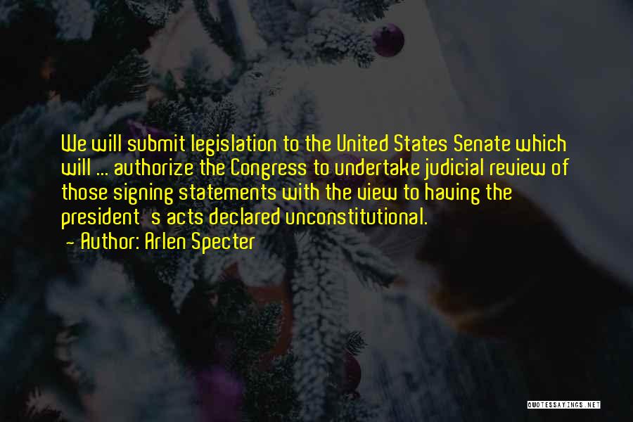 Arlen Specter Quotes: We Will Submit Legislation To The United States Senate Which Will ... Authorize The Congress To Undertake Judicial Review Of