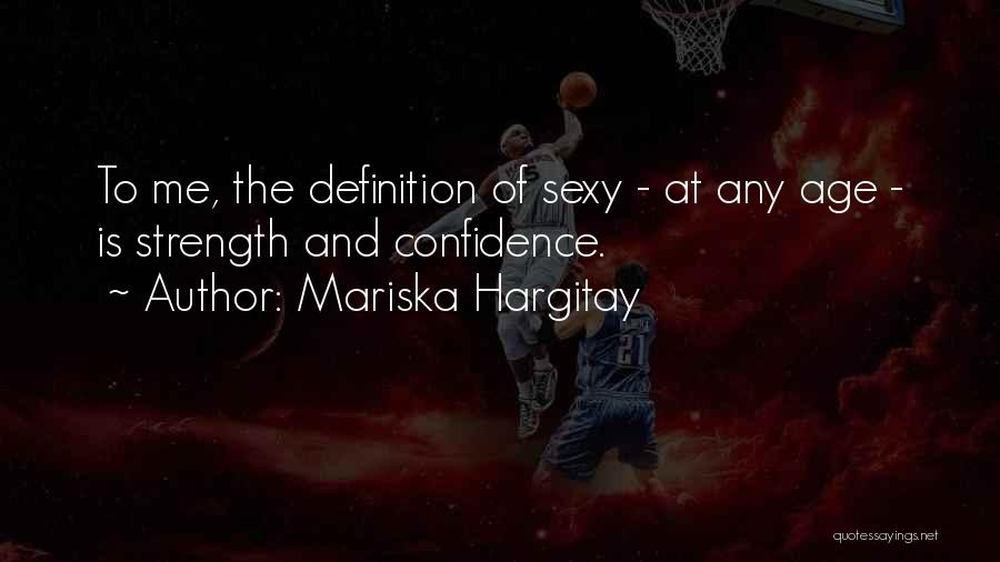 Mariska Hargitay Quotes: To Me, The Definition Of Sexy - At Any Age - Is Strength And Confidence.