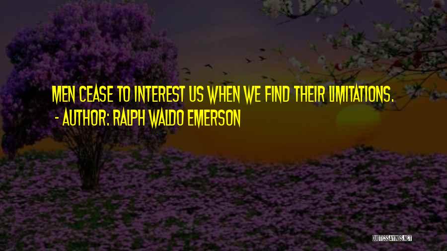 Ralph Waldo Emerson Quotes: Men Cease To Interest Us When We Find Their Limitations.