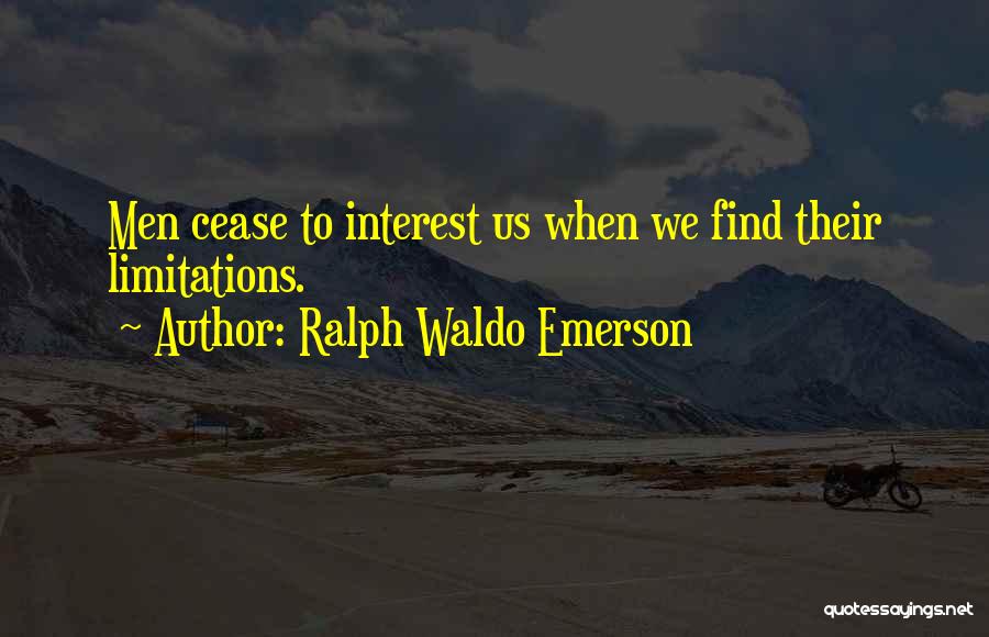 Ralph Waldo Emerson Quotes: Men Cease To Interest Us When We Find Their Limitations.