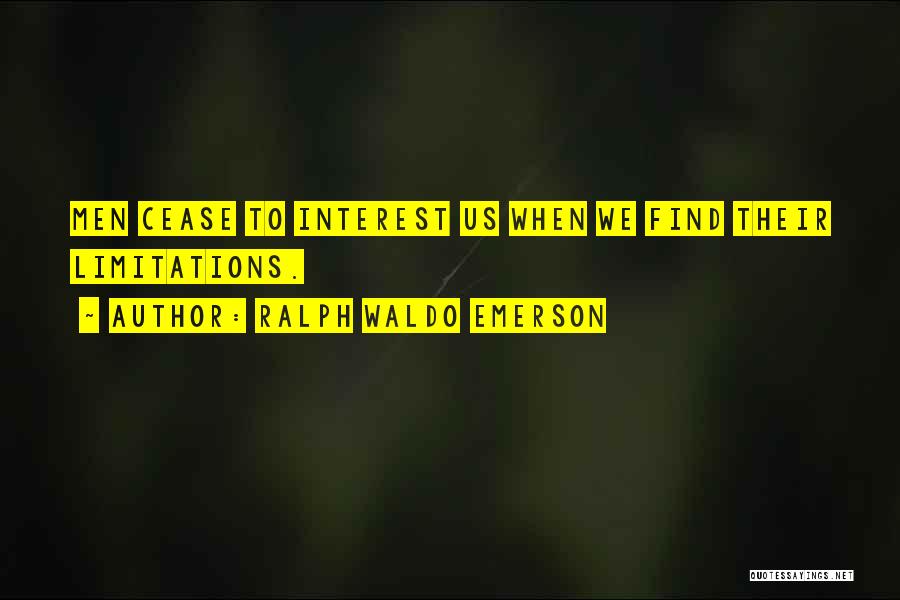 Ralph Waldo Emerson Quotes: Men Cease To Interest Us When We Find Their Limitations.